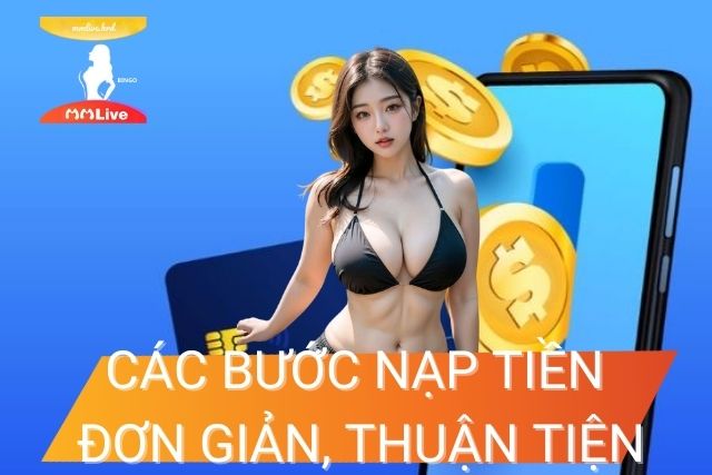 Hướng dẫn Nạp Tiền MMLive Đơn Giản và Nhanh Chóng Các bước nạp tiền đơn giản, nhanh chóng