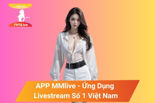 Tải App MMlive - Ứng Dụng Livestream Số 1 Việt Nam! Tải App MMlive - Ứng Dụng Livestream Số 1 Việt Nam!