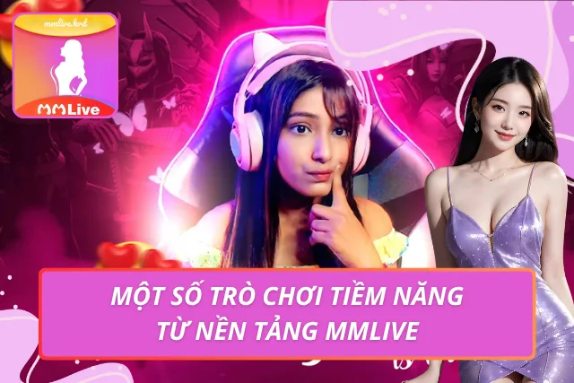 MMLIVE MOBI - Trang Chủ MMLIVE APP | Livestream Gái Xinh #1 Cơ hội kiếm tiền hấp dẫn với những trò chơi xịn sò từ nền tảng